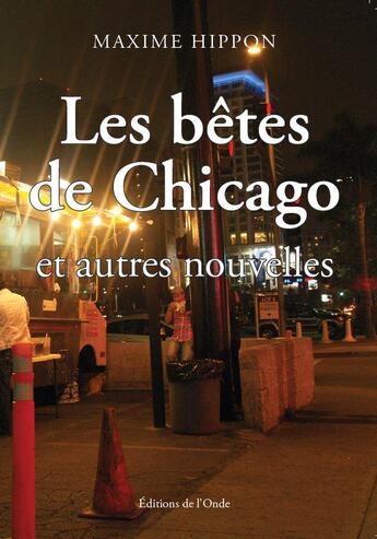 Couverture du livre « Les bêtes de Chicago et autres nouvelles » de Maxime Hippon aux éditions De L'onde