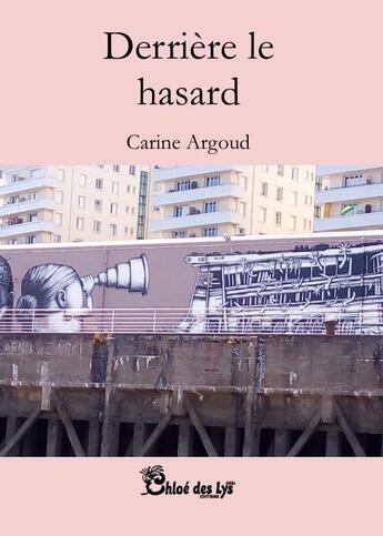 Couverture du livre « Derrière le hasard » de Carine Argoud aux éditions Chloe Des Lys