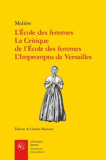 Couverture du livre « L'école des femmes ; la critique de l'école des femmes ; l'impromptu de Versailles » de Moliere aux éditions Classiques Garnier