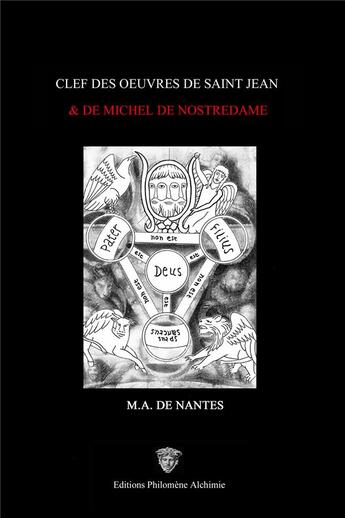 Couverture du livre « Clef des oeuvres de saint Jean et de Michel de NostreDame (2e édition) » de M.A. De Nantes aux éditions Philomene Alchimie