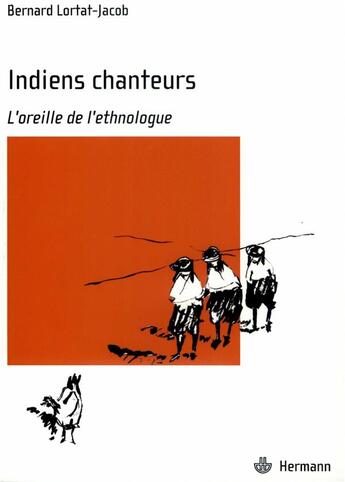 Couverture du livre « Indiens chanteurs ; l'oreille de l'ethnologue » de Bernard Lortat-Jacob aux éditions Hermann