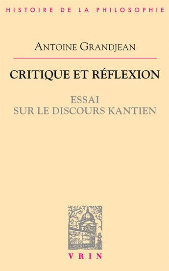 Couverture du livre « Critique et réflexion ; essai sur le discours kantien » de Antoine Grandjean aux éditions Vrin