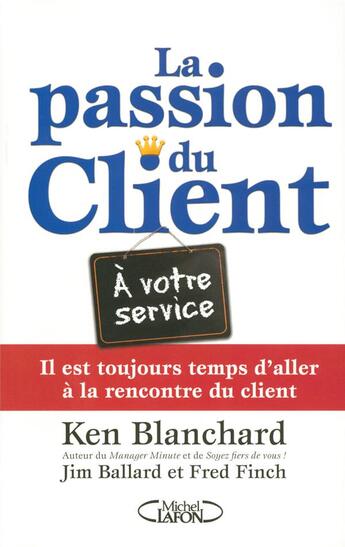 Couverture du livre « La passion du client ; il est toujours temps d'aller à la rencontre du client » de Blanchard/Ballard aux éditions Michel Lafon