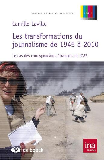 Couverture du livre « Les transformations du journalisme de 1945 à 2010 ; le cas des correspondants étrangers de l'AFP » de Camille Laville aux éditions De Boeck Superieur