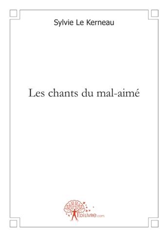 Couverture du livre « Les chants du mal-aimé » de Sylvie Le Kerneau aux éditions Edilivre