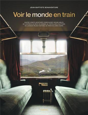 Couverture du livre « Voir le monde en train : 80 aventures ferroviaires inoubliables » de Jean-Baptiste Bonaventure aux éditions Chene