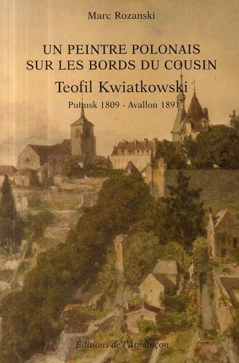 Couverture du livre « Un peintre polonais sur les bords du Cousin ; Teofil Kwiatkowski » de Marc Rozanski aux éditions Armancon