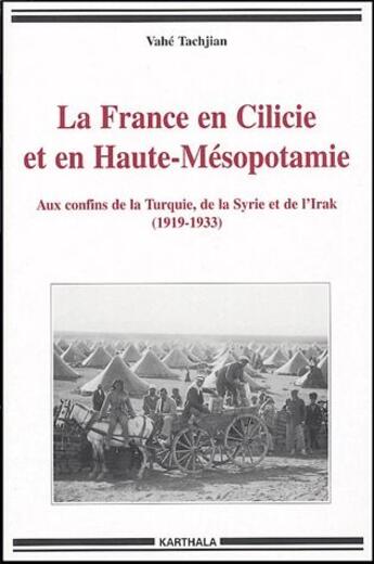 Couverture du livre « La France en Cilicie et en Haute-Mésopotamie ; aux confins de la Turquie, de la SYrie et de l'Irak (1919-1933) » de Tachjian Vahe aux éditions Karthala