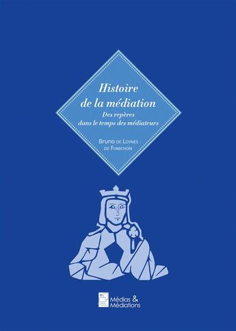 Couverture du livre « Histoire de la médiation » de Bruno De Loynes De Fumichon aux éditions Medias & Mediations