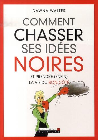 Couverture du livre « Comment chasser ses idées noires... et prendre (enfin) la vie du bon côté » de Dawna Walter aux éditions Leduc