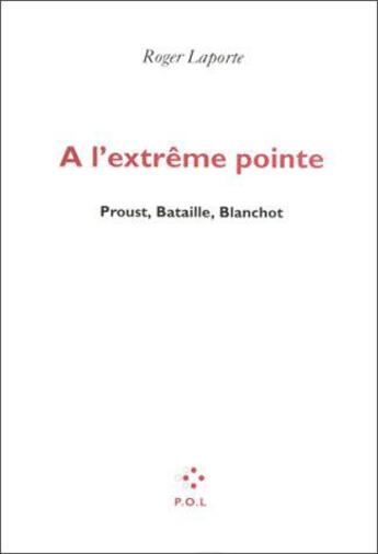 Couverture du livre « À l'extrême pointe ; Proust, Bataille, Blanchot » de Roger Laporte aux éditions P.o.l