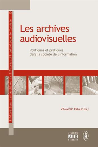 Couverture du livre « Les archives audiovisuelles politiques et pratiques dans la société de l'information » de Francoise Hiraux aux éditions Academia