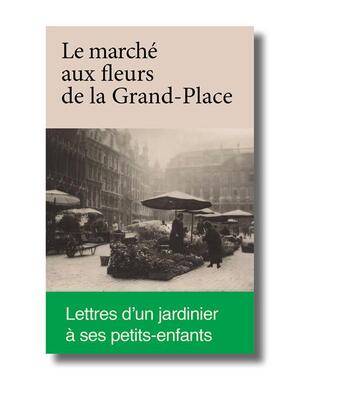 Couverture du livre « Le marché aux fleurs de la Grand-Place ; lettres d'un jardinier à ses petits-enfants » de Jean-Louis Van Malder aux éditions Cfc