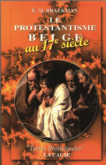 Couverture du livre « Le protestantisme en Belgique au 17e siècle » de Emile Michel Braekman aux éditions La Cause