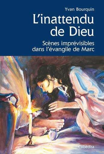 Couverture du livre « L'inattendu de Dieu ; scènes imprévisibles dans l'évangile de Marc » de Yvan Bourquin aux éditions Cabedita