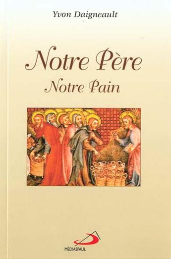 Couverture du livre « Notre pere notre pain » de Yvon Daigneault aux éditions Mediaspaul Qc