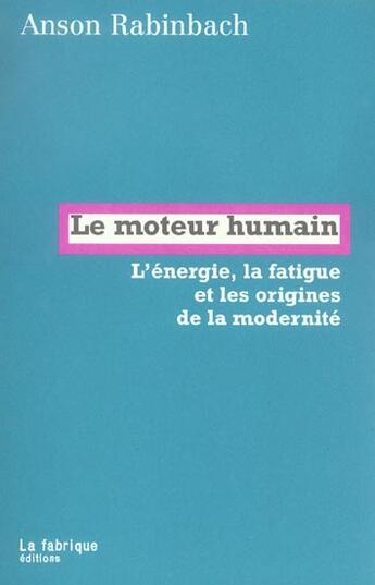 Couverture du livre « Le moteur humain ; l'energie, la fatigue et les origines de la modernite » de Anson Rabinbach aux éditions Fabrique