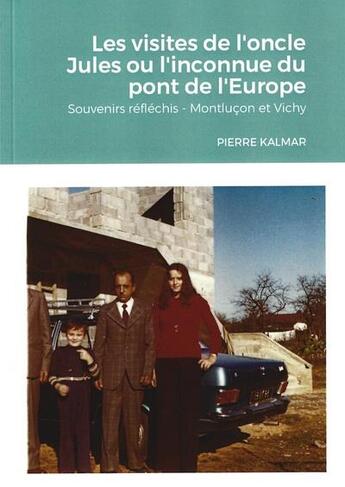 Couverture du livre « Les visites de l'oncle Jules ou l'inconnue du pont de l'Europe : souvenirs réfléchis, Montlucon et Vichy » de Pierre Kalmar aux éditions Bouteilles A La Mer