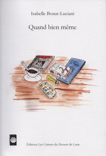 Couverture du livre « Quand bien même » de Eric Pessan et Isabelle Bonat-Luciani aux éditions Les Carnets Du Dessert De Lune