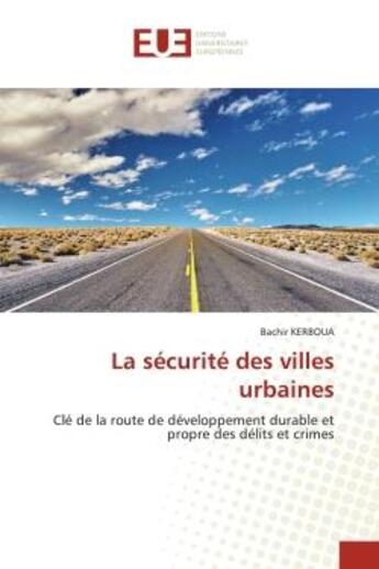 Couverture du livre « La securite des villes urbaines - cle de la route de developpement durable et propre des delits et c » de Kerboua Bachir aux éditions Editions Universitaires Europeennes