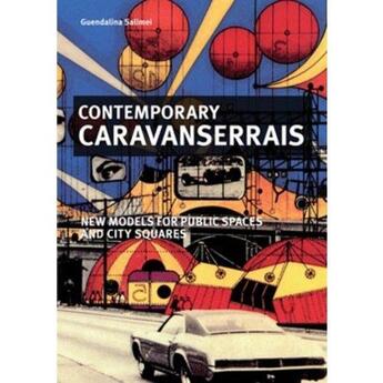 Couverture du livre « Contemporary caravanserais ; new models for public spaces and city squares » de Guendalina Salimei aux éditions Antique Collector's Club