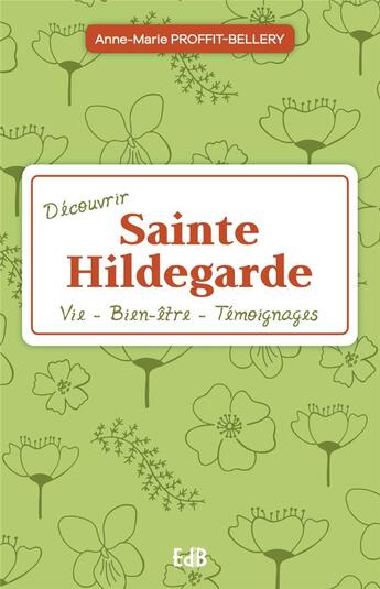 Couverture du livre « Découvrir sainte Hildegarde en 17 étapes : vie - santé - témoignages » de Anne-Marie Proffit-Bellery aux éditions Des Beatitudes