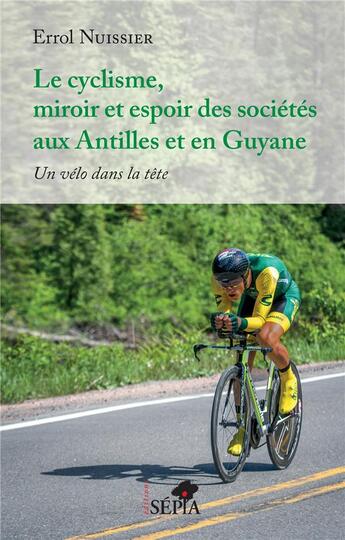 Couverture du livre « Le cyclisme, miroir et espoir des sociétés aux Antilles et en Guyane : un vélo dans la tête » de Errol Nuissier aux éditions Sepia