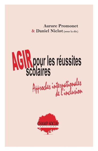 Couverture du livre « Agir pour les réussites scolaires : approches internationales de l'inclusion » de Daniel Niclot et Aurore Promonet et Collectif aux éditions Champ Social