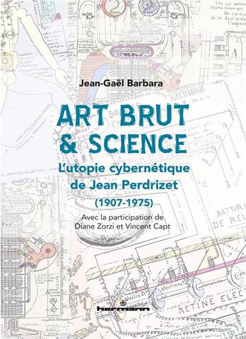 Couverture du livre « Art brut & science : l'utopie cybernétique de Jean Perdrizet (1907-1975) » de Jean-Gael Barbara et Vincent Capt et Diane Zorzi aux éditions Hermann