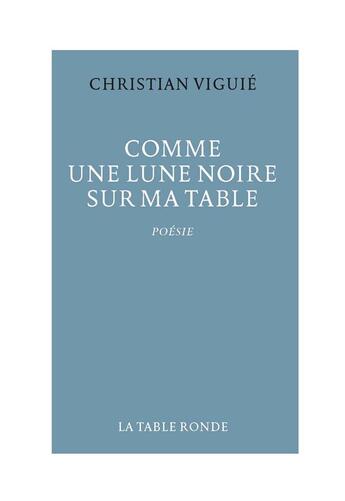 Couverture du livre « Comme une lune noire sur ma table » de Christian Viguie aux éditions Table Ronde