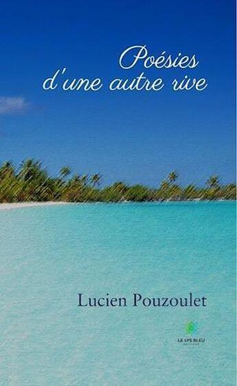 Couverture du livre « Poésies d'une autre rive » de Lucien Pouzoulet aux éditions Le Lys Bleu