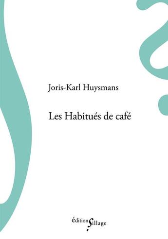 Couverture du livre « Les habitués de café » de Joris-Karl Huysmans aux éditions Sillage