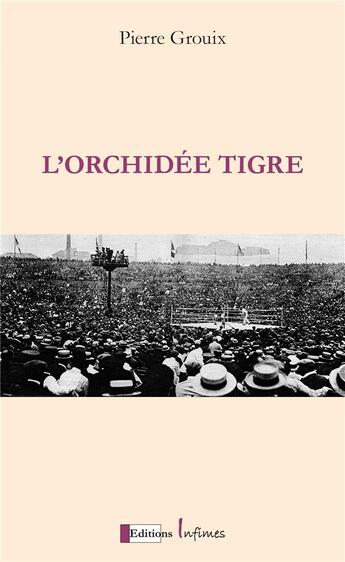 Couverture du livre « L'orchidée tigre : Georges Carpentier, Jack Dempsey, le match du siècle » de Pierre Grouix aux éditions Infimes