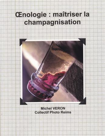 Couverture du livre « Oenologie : maîtriser la champagnisation » de Michel Veron aux éditions Photo Reims