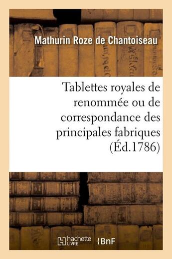 Couverture du livre « Tablettes royales de renommee ou de correspondance des principales fabriques (ed.1786) » de Roze De Chantoiseau aux éditions Hachette Bnf