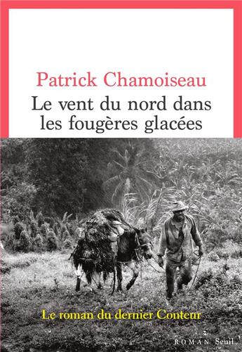 Couverture du livre « Le vent du nord dans les fougères glacées : le roman du dernier conteur » de Patrick Chamoiseau aux éditions Seuil