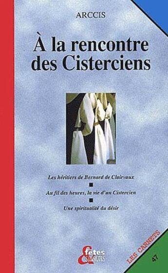 Couverture du livre « À la rencontre des cisteriens ; les héritiers de Bernard de Clairvaux ; au fil des heures, la vie d'un cistercien ; une spiritualité du désir » de Collectif Arcci aux éditions Cerf