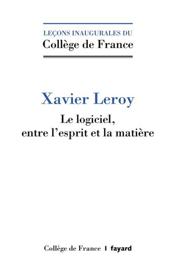 Couverture du livre « Le logiciel, entre l'esprit et la matière » de Xavier Leroy aux éditions Fayard