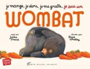Couverture du livre « Je mange, je dors, je me gratte, je suis un wombat » de Jackie French et Bruce Wahtley aux éditions Albin Michel Jeunesse