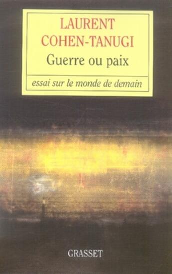 Couverture du livre « Guerre ou paix ; essai sur le monde de demain » de Laurent Cohen-Tanugi aux éditions Grasset