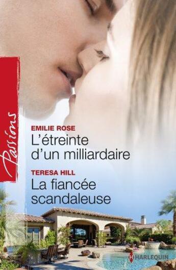 Couverture du livre « L'étreinte d'un milliardaire ; la fiancée scandaleuse » de Emilie Rose et Teresa Hill aux éditions Harlequin