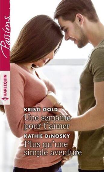 Couverture du livre « Une semaine pour t'aimer ; plus qu'une simple aventure » de Kathie Denosky et Kristi Gold aux éditions Harlequin