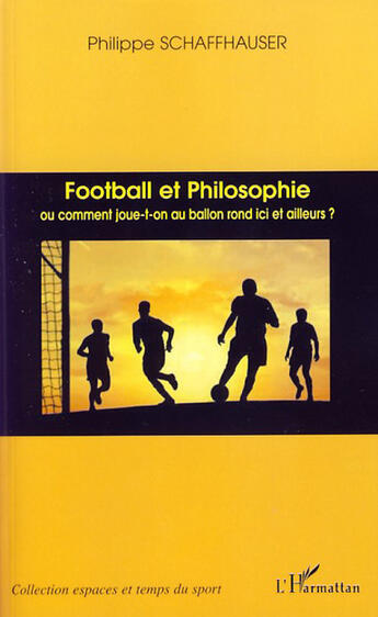 Couverture du livre « Football et philosophie ou comment joue-t-on au ballon rond ici et ailleurs ? » de Philippe Schaffenhauser aux éditions L'harmattan