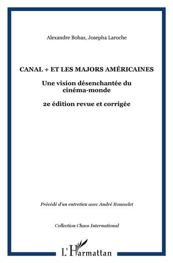 Couverture du livre « Canal + et les majors américaines ; une vision désenchantée du cinéma (2e édition) » de Josepha Laroche et Alexandre Bohas aux éditions L'harmattan