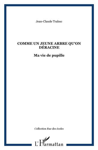 Couverture du livre « Comme un jeune arbre qu'on déracine ; ma vie de pupille » de Jean-Claude Trabuc aux éditions L'harmattan