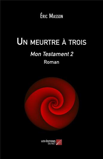 Couverture du livre « Un meurtre à trois ; mon testament 2 » de Eric Masson aux éditions Editions Du Net