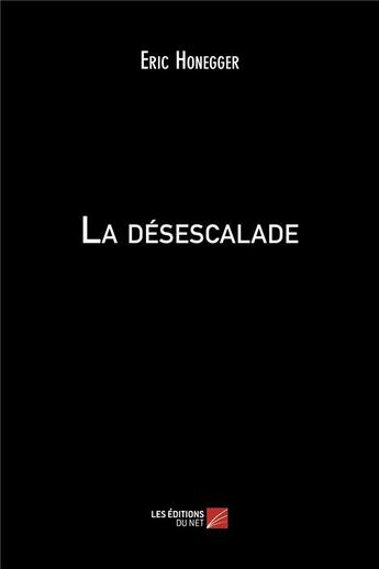 Couverture du livre « La désescalade » de Eric Honegger aux éditions Editions Du Net