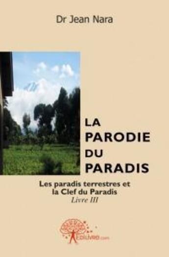 Couverture du livre « La parodie du paradis livre iii - les paradis terrestres et la clef du paradis » de Jean Nara Dr aux éditions Edilivre