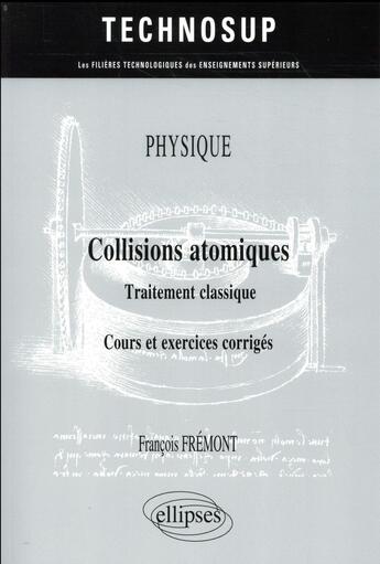 Couverture du livre « Physique ; collisions atomiques ; traitement classique ; cours et exercices corrigés (édition 2018) » de Fremont Francois aux éditions Ellipses