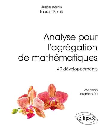 Couverture du livre « Analyse pour l'agrégation de mathématiques : 40 développements (2e édition) » de Julien Bernis et Laurent Bernis aux éditions Ellipses